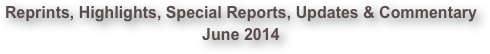 Reprints, Highlights, Special Reports, Updates & Commentary June 2014