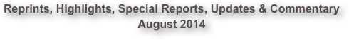 Reprints, Highlights, Special Reports, Updates & Commentary August 2014