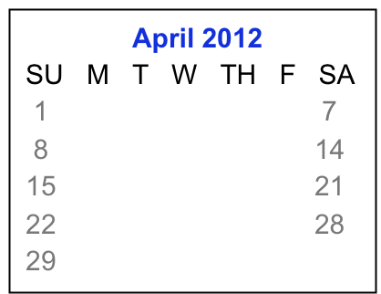                April 2012
 SU   M   T   W   TH   F   SA
  1     2     3    4    5    6    7
  8     9    10  11  12  13  14
 15   16   17  18  19  20  21
 22   23   24  25  26  27  28
 29   30   
